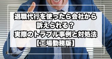 退職代行を使ったら会社から訴えられる?実際のトラブル事例と対処法【工場勤務版】