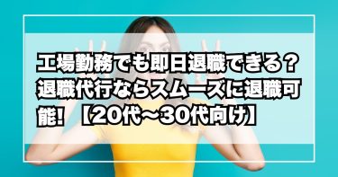 工場勤務でも即日退職できる?退職代行ならスムーズに辞められます【20代〜30代向け】