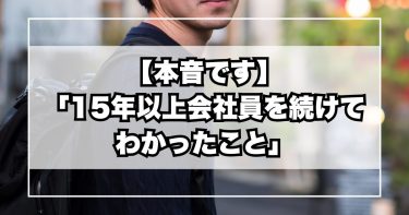 【本音です】「15年以上会社員を続けてわかったこと」