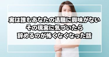 実は誰もあなたの退職に興味がない──その現実に気づいたら、辞めるのが怖くなくなった話