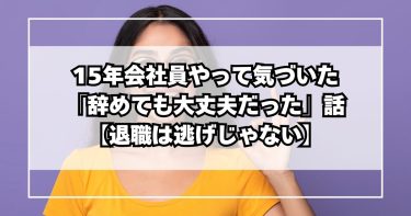 15年会社員やって気づいた「辞めても大丈夫だった」話【退職は逃げじゃない】