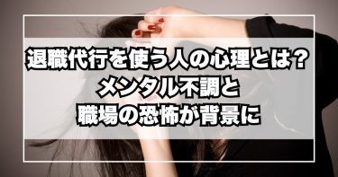 退職代行を使う人の心理とは？メンタル不調と職場の恐怖が背景に