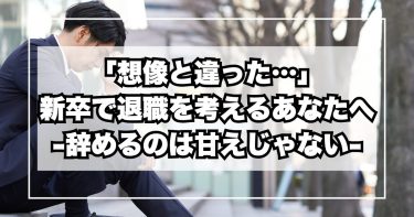 「想像と違った…」新卒で退職を考えるあなたへ｜辞めるのは甘えじゃない 入社してすぐ「なんか違う」と感じたあなたへ