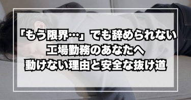 「もう限界…」でも辞められない工場勤務のあなたへ｜動けない理由と安全な抜け道