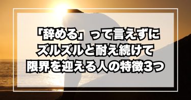 「辞める」って言えずにズルズルと耐え続けて限界を迎える人の特徴3つ